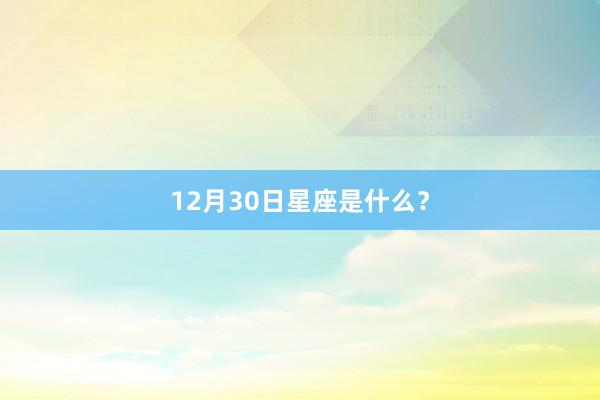 12月30日星座是什么？