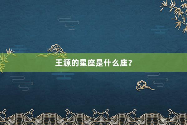 王源的星座是什么座?