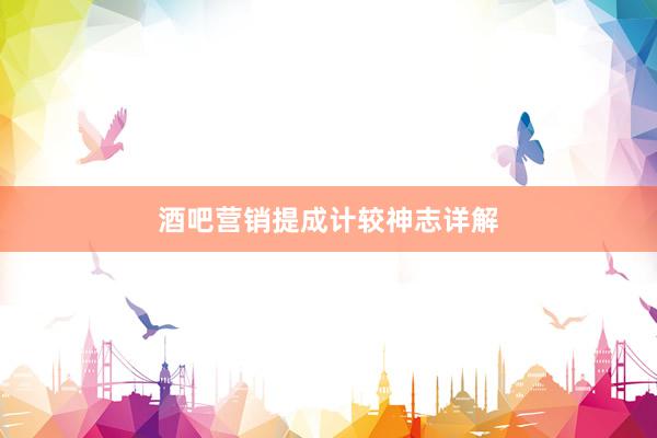 酒吧营销提成计较神志详解