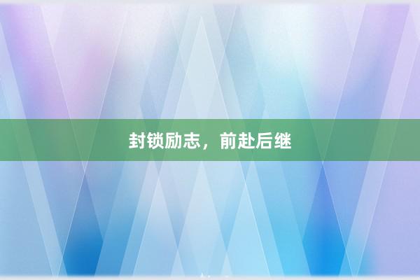 封锁励志，前赴后继